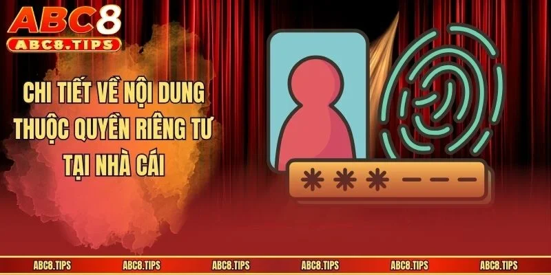 Chi tiết về nội dung thuộc quyền riêng tư tại nhà cái