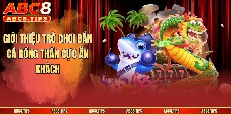 Bắn Cá Rồng Thần - Siêu Phẩm Đổi Thưởng Hot Hàng Đầu 2026 2 Giới thiệu trò chơi bắn cá rồng thần cực ăn khách