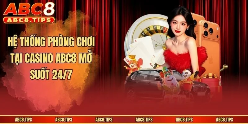 Hệ thống phòng chơi tại casino ABC8 mở suốt 24/7