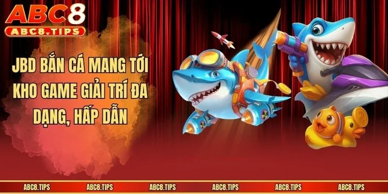 JBD Bắn Cá - Sảnh Giải Trí Đổi Thưởng Ấn Tượng Số 1 ABC8 4 JBD bắn cá mang tới kho game giải trí đa dạng, hấp dẫn