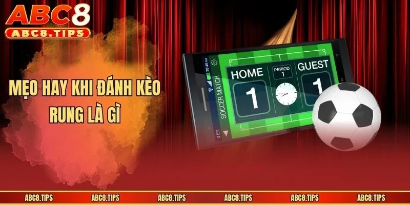 Kèo Rung Là Gì? Giải Nghĩa Và Hướng Dẫn Cách Cược Cực Chuẩn 4 Mẹo hay khi đánh kèo rung là gì