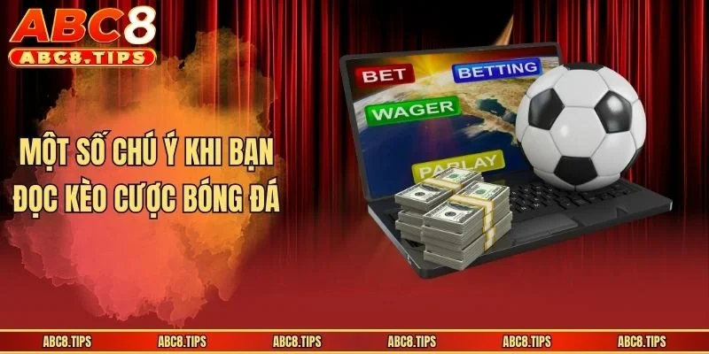 Cách Đọc Kèo Bóng Đá Chuẩn Cho Người Mới Tham Gia Cược 4 Một số chú ý khi bạn đọc kèo cược bóng đá