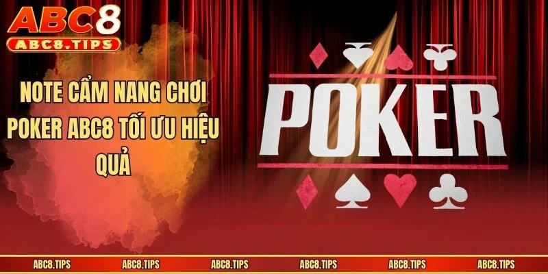Poker ABC8: Trọn Bộ Luật, Bí Kíp Cược Dễ Thắng Cho Newbie 4 Note cẩm nang chơi poker ABC8 tối ưu hiệu quả
