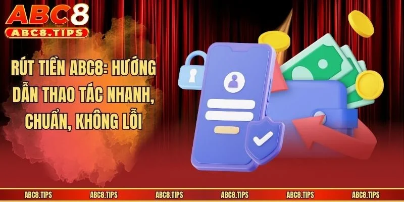 Rút Tiền ABC8: Hướng Dẫn Chuẩn Cho Người Lần Đầu Giao Dịch 1 Rút Tiền ABC8: Hướng Dẫn Thao Tác Nhanh, Chuẩn, Không Lỗi