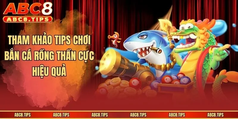 Bắn Cá Rồng Thần - Siêu Phẩm Đổi Thưởng Hot Hàng Đầu 2026 4 Tham khảo tips chơi bắn cá rồng thần cực hiệu quả