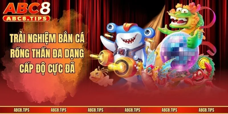 Bắn Cá Rồng Thần - Siêu Phẩm Đổi Thưởng Hot Hàng Đầu 2026 3 Trải nghiệm bắn cá rồng thần đa dạng cấp độ cực đã