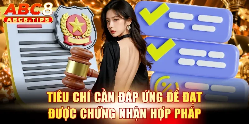 Giấy phép ABC8 2 Tiêu chí cần đáp ứng để đạt được chứng nhận hợp pháp